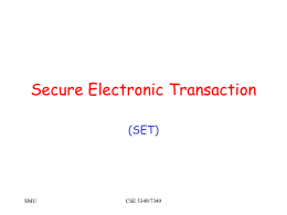 Secure Electronic Transaction (SET)  SMU  CSE 5349/7349 Credit Cards on the Internet • Problem: communicate credit card and purchasing data securely to gain consumer trust –