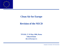 Clean Air for Europe Revision of the NECD  TFIAM, 17-19 May 2006, Roma Eduard Dame DG ENV,Unit C5  European Commission: DG Environment.