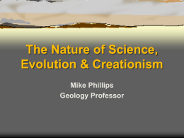 The Nature of Science, Evolution & Creationism Mike Phillips Geology Professor Foundations of Science  Natural  Cause: The universe behaves in a predictable way under “rules” that.
