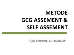 METODE GCG ASSEMENT & SELF ASSEMENT Rudy Suryanto, SE.,M.Acc,Ak KETENTUAN • Surat Edaran SE – 14/MBU/2010 menyebutkan bahwa BUMN wajib menerapkan GCG secara konsisten atau menjadikan GCG.