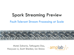Spark Streaming Preview Fault-Tolerant Stream Processing at Scale  Matei Zaharia, Tathagata Das, Haoyuan Li, Scott Shenker, Ion Stoica  UC BERKELEY.