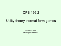 CPS 196.2 Utility theory, normal-form games Vincent Conitzer conitzer@cs.duke.edu Risk attitudes  • Which would you prefer?  – A lottery ticket that pays out $10 with.