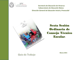 Secretaría de Educación de Veracruz Subsecretaria de Educación Básica Dirección General de Educación Inicial y Preescolar  Sexta Sesión Ordinaria de Consejo Técnico Escolar.  Marzo 2015