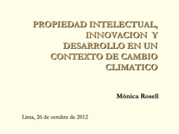 PROPIEDAD INTELECTUAL, INNOVACION Y DESARROLLO EN UN CONTEXTO DE CAMBIO CLIMATICO Mónica Rosell Lima, 26 de octubre de 2012