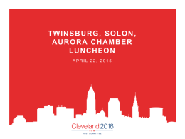 TWINSBURG, SOLON, AURORA CHAMBER LUNCHEON APRIL 22, 2015 DESTINATION CLEVELAND • Mission – Drive economic impact and create community vitality for Greater Cleveland through business and.