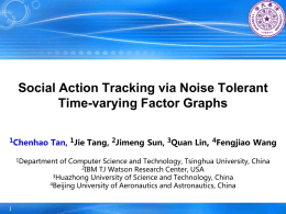 Social Action Tracking via Noise Tolerant Time-varying Factor Graphs 1Chenhao  Tan, 1Jie Tang, 2Jimeng Sun, 3Quan Lin, 4Fengjiao Wang  1Department  of Computer Science and Technology,