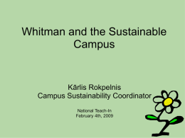 Whitman and the Sustainable Campus  Kārlis Rokpelnis Campus Sustainability Coordinator National Teach-In February 4th, 2009