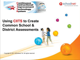 Using CIITS to Create Common School & District Assessments  Copyright © 2011 Schoolnet, Inc.
