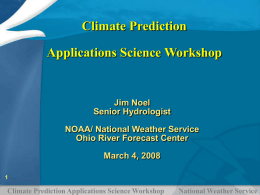Climate Prediction  Applications Science Workshop  Jim Noel Senior Hydrologist NOAA/ National Weather Service Ohio River Forecast Center March 4, 2008 Climate Prediction Applications Science Workshop  National Weather Service.