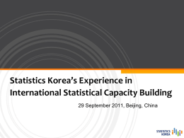 Statistics Korea’s Experience in International Statistical Capacity Building 29 September 2011, Beijing, China.