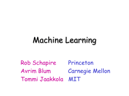 Machine Learning Rob Schapire Princeton Avrim Blum Carnegie Mellon Tommi Jaakkola MIT Machine Learning: models and basic issues Avrim Blum Carnegie Mellon University  [NAS Frontiers of Science, 2003]