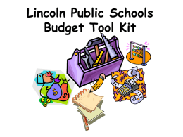 Lincoln Public Schools Budget Tool Kit Timeline for 2012-13 Budget • • • • • •  September January-March January-April April May May-July  • July/August • August • August  Last Friday - Enrollment Staffing Conferences State Legislative Session Abstract of Property.