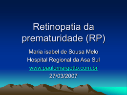Retinopatia da prematuridade (RP) Maria isabel de Sousa Melo Hospital Regional da Asa Sul www.paulomargotto.com.br 27/03/2007