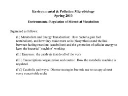 Environmental & Pollution Microbiology Spring 2010 Environmental Regulation of Microbial Metabolism Organized as follows: (I.) Metabolism and Energy Transduction: How bacteria gain fuel (catabolism), and.