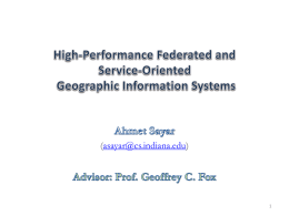(asayar@cs.indiana.edu) Outline • Motivations • Research Issues • Architecture: Federated Service-Oriented Geographic Information System • Performance enhancing designs measurements and analysis • Conclusions.