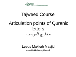 Tajweed Course Articulation points of Quranic letters:  مخارج الحروف  Leeds Makkah Masjid www.MakkahMasjid.co.uk Articulation Points  مخارج الحروف  • Articulation point is the place from where a letter.