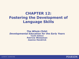 CHAPTER 12: Fostering the Development of Language Skills The Whole Child: Developmental Education for the Early Years Tenth Edition  Patricia Weissman Joanne Hendrick.