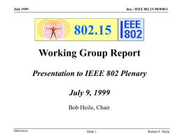 July 1999  doc.: IEEE 802.15-98/050r1  802.15 Working Group Report Presentation to IEEE 802 Plenary July 9, 1999 Bob Heile, Chair  Submission  Slide 1  Robert F.