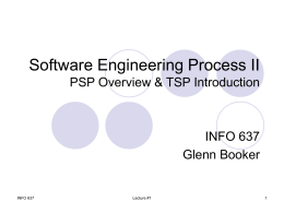 Software Engineering Process II PSP Overview & TSP Introduction  INFO 637 Glenn Booker  INFO 637  Lecture #1