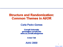 Structure and Randomization: Common Themes in AI/OR Carla Pedro Gomes Cornell University gomes@cs.cornell.edu www.cs.cornell.edu/gomes Invited Talk  AAAI 2000 CPGomes - AAAI00