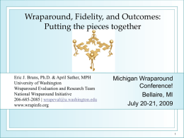 Wraparound, Fidelity, and Outcomes: Putting the pieces together  Eric J. Bruns, Ph.D.