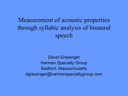 Measurement of acoustic properties through syllabic analysis of binaural speech  David Griesinger Harman Specialty Group Bedford, Massachusetts dgriesinger@harmanspecialtygroup.com.