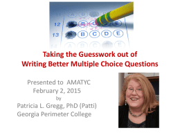 Taking the Guesswork out of Writing Better Multiple Choice Questions Presented to AMATYC February 2, 2015 by  Patricia L.