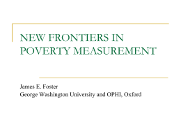 NEW FRONTIERS IN POVERTY MEASUREMENT James E. Foster George Washington University and OPHI, Oxford.