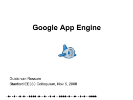 Google App Engine  Guido van Rossum Stanford EE380 Colloquium, Nov 5, 2008