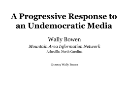 A Progressive Response to an Undemocratic Media Wally Bowen Mountain Area Information Network Asheville, North Carolina  © 2005 Wally Bowen.