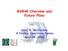 BABAR Overview and Future Plans  David B. MacFarlane B Factory Operations Review April 26, 2006
