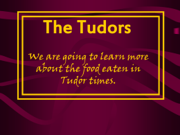 The Tudors We are going to learn more about the food eaten in Tudor times.