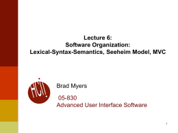 Lecture 6: Software Organization: Lexical-Syntax-Semantics, Seeheim Model, MVC  Brad Myers  05-830 Advanced User Interface Software.