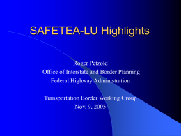 SAFETEA-LU Highlights Roger Petzold Office of Interstate and Border Planning Federal Highway Administration Transportation Border Working Group Nov.