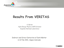Results From VERITAS K. Byrum High Energy Physics (HEP) Division Argonne National Laboratory  Indirect and Direct Detection of Dark Matter 6-12 Feb 2011, Aspen Colorado.