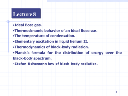 Lecture 8 •Ideal Bose gas.  •Thermodynamic behavior of an ideal Bose gas. •The temperature of condensation. •Elementary excitation in liquid helium II. •Thermodynamics of black-body.