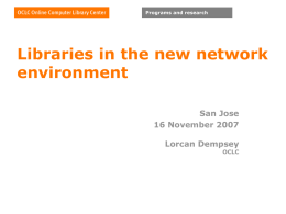 Programs and research  Libraries in the new network environment San Jose 16 November 2007 Lorcan Dempsey OCLC.