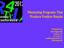 Mentoring Programs That Produce Positive Results  Presented by Paul Signorelli Houston, TX 20 April 2012 paul@paulsignorelli.com @paulsignorelli.