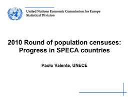 United Nations Economic Commission for Europe Statistical Division  2010 Round of population censuses: Progress in SPECA countries Paolo Valente, UNECE.