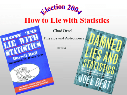How to Lie with Statistics Chad Orzel Physics and Astronomy 10/5/04 What’s This All About? Statistics are commonly used to deceive Technically true, but deceptive Preys.