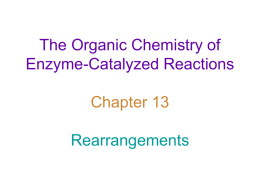 The Organic Chemistry of Enzyme-Catalyzed Reactions  Chapter 13 Rearrangements Rearrangements  Pericyclic Reactions - concerted reactions in which bonding changes occur via reorganization of electrons within a.