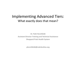Implementing Advanced Tiers: What exactly does that mean?  Dr. Patti Hershfeldt Assistant Director Training and Technical Assistance Sheppard Pratt Health System  phershfeldt@mds3online.org.