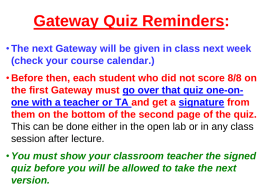 Gateway Quiz Reminders: • The next Gateway will be given in class next week (check your course calendar.) • Before then, each student.