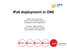 IPv6 deployment in ONE Author: Goran Rumenovski Packet Transport Network Engineer e-mail:goran.rumenovski@one.mk  Co-Author: Vladimir Stefanov Pacek Transport Network Engineer e-mail:vladimir.stefanov@one.mk.