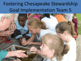 Fostering Chesapeake Stewardship Goal Implementation Team 5 Goals Adopted by GIT 5 Conserve Land and Increase Public Access: Conserve landscapes treasured by citizens to maintain.