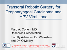 Transoral Robotic Surgery for Oropharyngeal Carcinoma and HPV Viral Load Marc A. Cohen, MD Research Presentation Faculty Advisors: Dr.