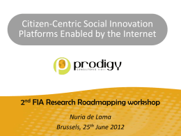 Citizen-Centric Social Innovation Platforms Enabled by the Internet  2nd FIA Research Roadmapping workshop Nuria de Lama Brussels, 25th June 2012