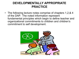DEVELOPMENTALLY APPROPRIATE PRACTICE • The following lecture notes comprise of chapters 1,2,& 4 of the DAP.