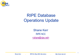 RIPE Database Operations Update Shane Kerr RIPE NCC    Shane Kerr  .  RIPE 45, May 2003, Barcelona  . http://www.ripe.net.