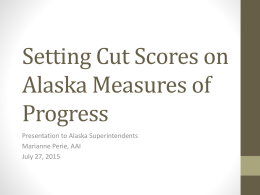 Setting Cut Scores on Alaska Measures of Progress Presentation to Alaska Superintendents Marianne Perie, AAI July 27, 2015